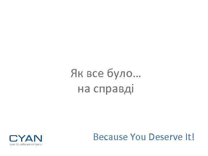 Як все було… на справді Because You Deserve It! 