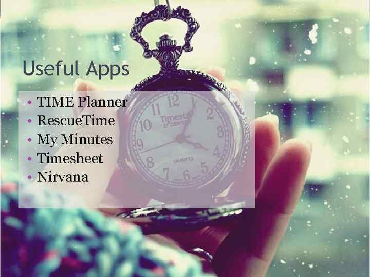 Useful Apps • • • TIME Planner Rescue. Time My Minutes Timesheet Nirvana 