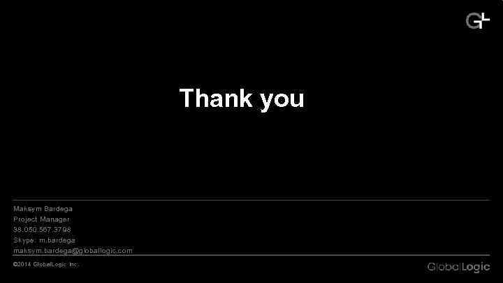 Thank you Maksym Bardega Project Manager 38. 050. 567. 3798 Skype: m. bardega maksym.