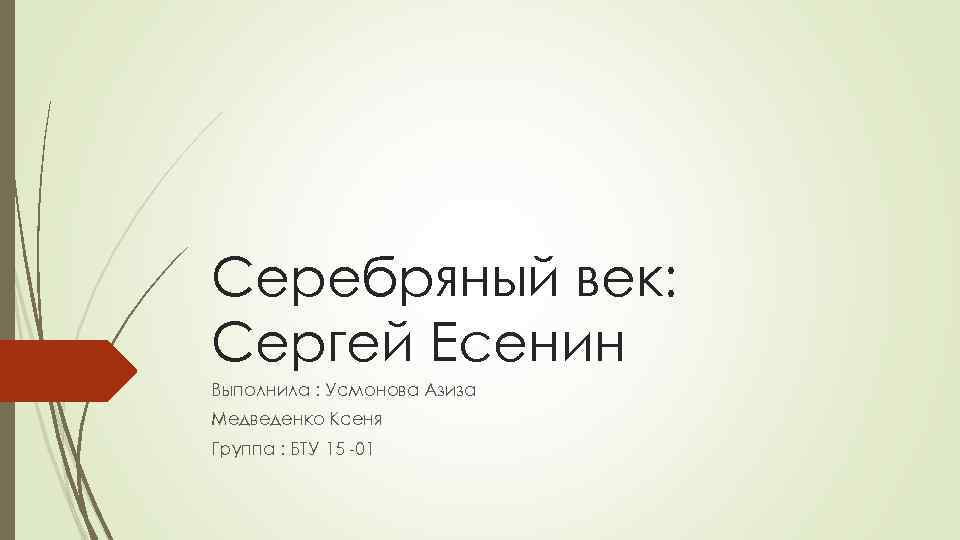 Серебряный век: Сергей Есенин Выполнила : Усмонова Азиза Медведенко Ксеня Группа : БТУ 15