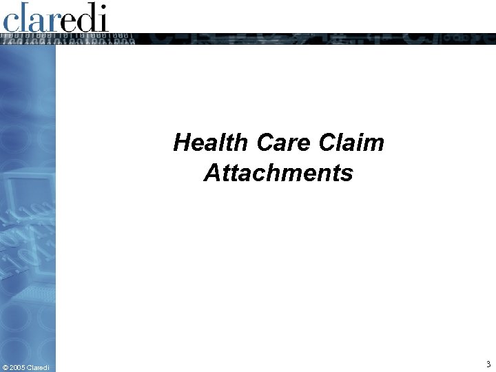 Health Care Claim Attachments © 2005 Claredi 3 