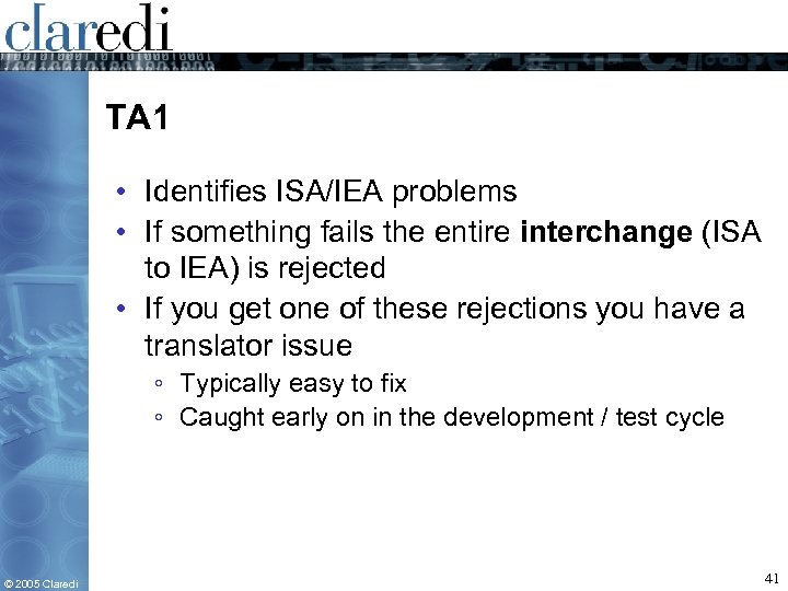 TA 1 • Identifies ISA/IEA problems • If something fails the entire interchange (ISA
