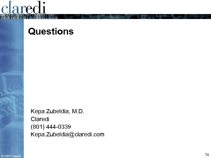 Questions Kepa Zubeldia, M. D. Claredi (801) 444 -0339 Kepa. Zubeldia@claredi. com © 2005