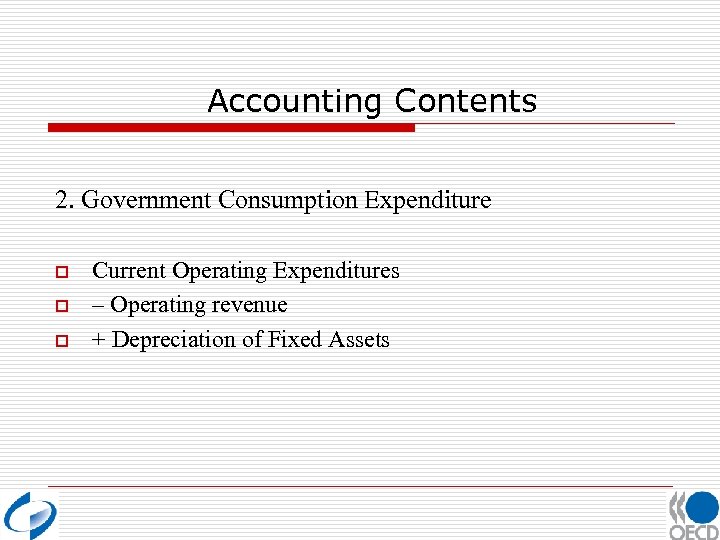 Accounting Contents 2. Government Consumption Expenditure o o o Current Operating Expenditures – Operating