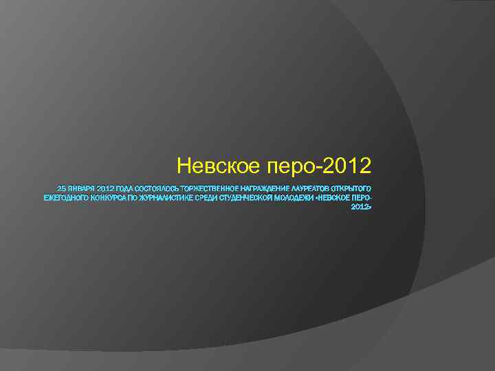 Невское перо-2012 25 ЯНВАРЯ 2012 ГОДА СОСТОЯЛОСЬ ТОРЖЕСТВЕННОЕ НАГРАЖДЕНИЕ ЛАУРЕАТОВ ОТКРЫТОГО ЕЖЕГОДНОГО КОНКУРСА ПО