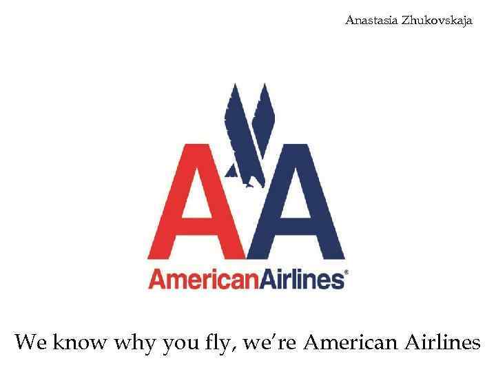 Anastasia Zhukovskaja We know why you fly, we’re American Airlines 