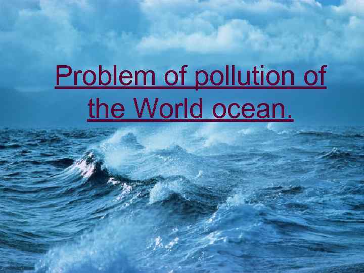 Problem of pollution of the World ocean. 