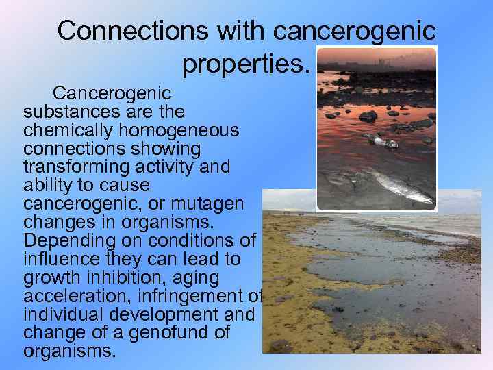 Connections with cancerogenic properties. Cancerogenic substances are the chemically homogeneous connections showing transforming activity