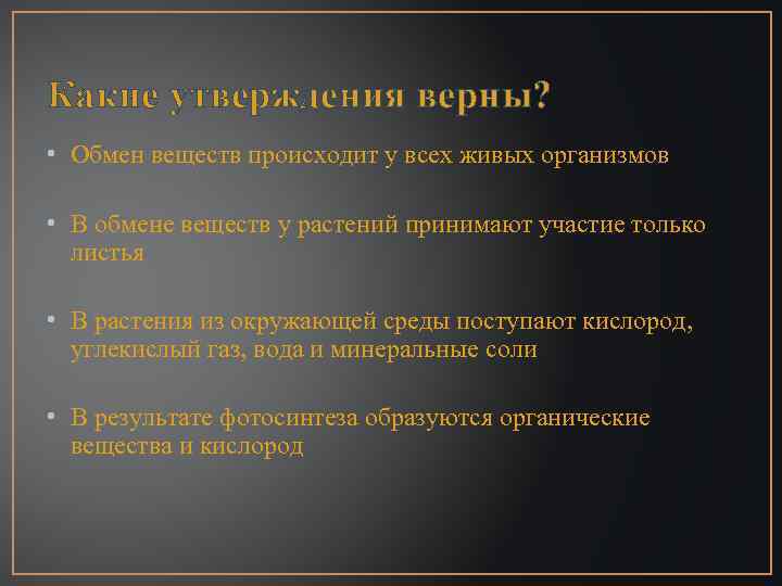 Какие утверждения верны? • Обмен веществ происходит у всех живых организмов • В обмене