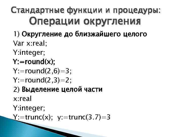 Стандартные функции и процедуры: Операции округления 1) Округление до близжайшего целого Var x: real;