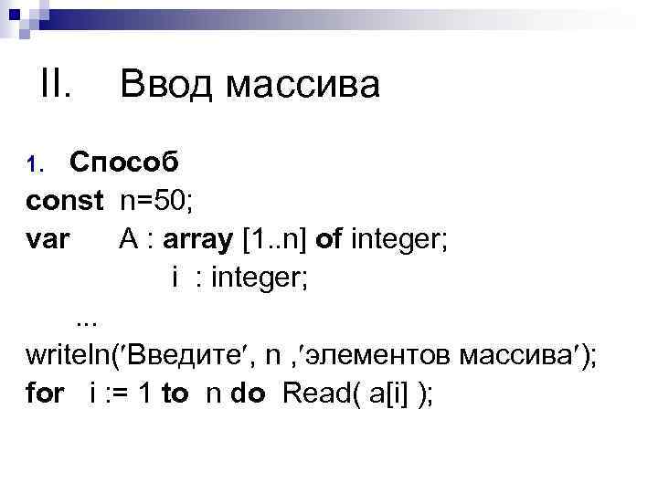 II. Ввод массива Способ const n=50; var A : array [1. . n] of