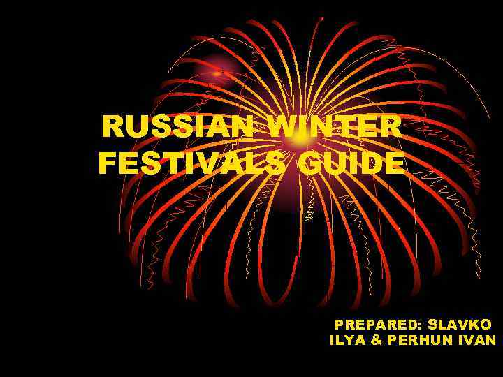 RUSSIAN WINTER FESTIVALS GUIDE PREPARED: SLAVKO ILYA & PERHUN IVAN 