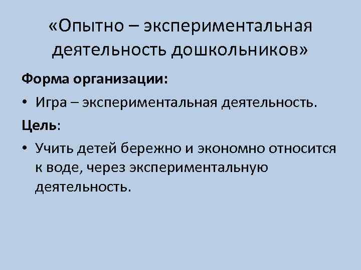  «Опытно – экспериментальная деятельность дошкольников» Форма организации: • Игра – экспериментальная деятельность. Цель: