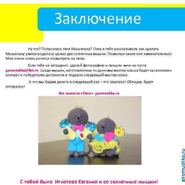 Заключение Ну что? Получилась твоя Мышенька? Пока я тебе рассказывала как сделать Мышеньку у