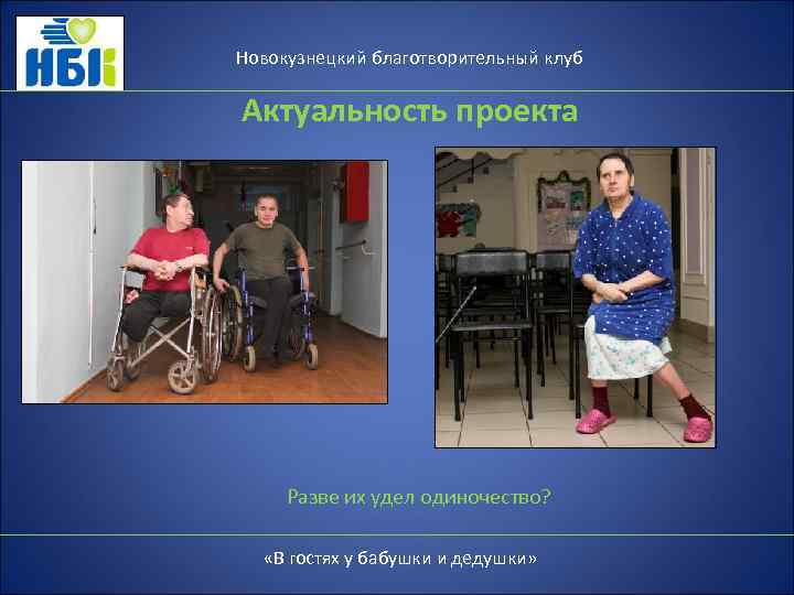 Новокузнецкий благотворительный клуб Актуальность проекта Разве их удел одиночество? «В гостях у бабушки и