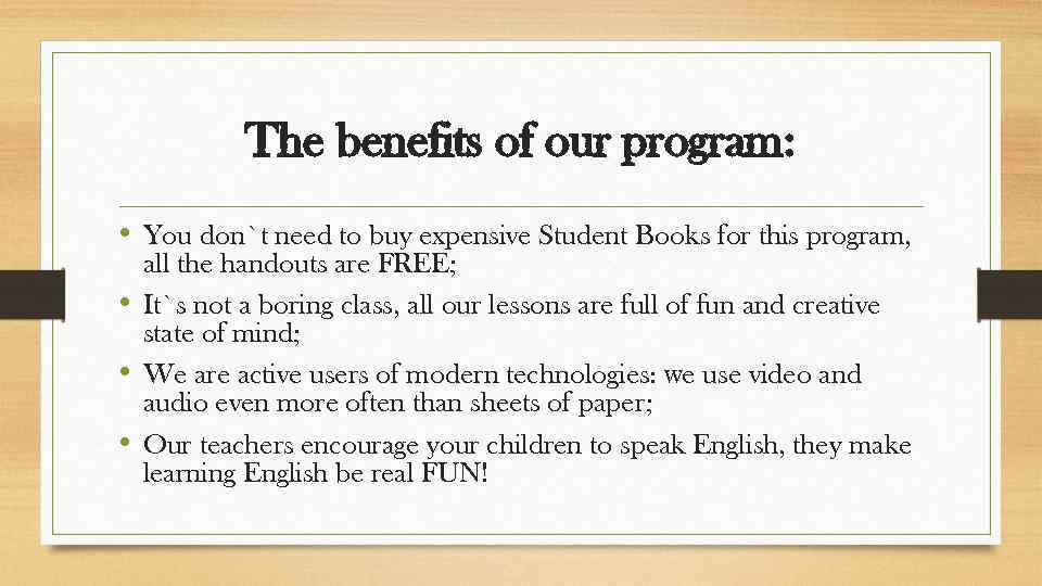 The benefits of our program: • You don`t need to buy expensive Student Books