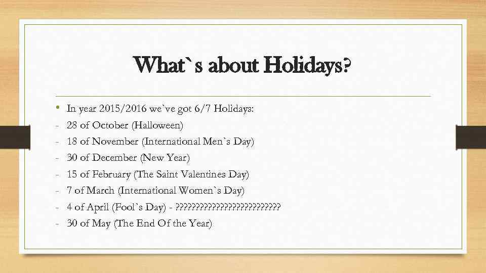 What`s about Holidays? • - In year 2015/2016 we`ve got 6/7 Holidays: 28 of