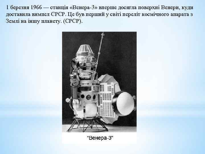 1 березня 1966 — станція «Венера-3» вперше досягла поверхні Венери, куди доставила вимпел СРСР.
