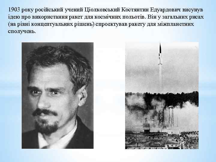 1903 року російський учений Ціолковський Костянтин Едуардович висунув ідею про використання ракет для космічних
