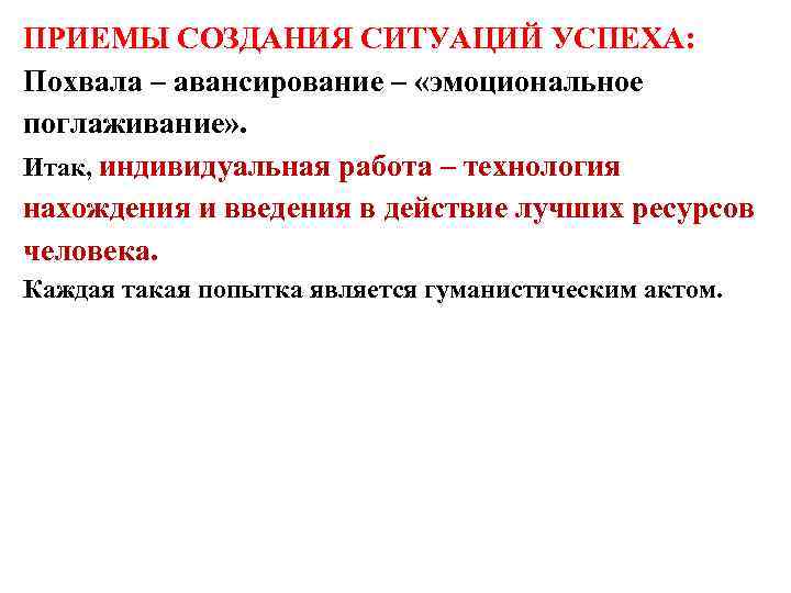 ПРИЕМЫ СОЗДАНИЯ СИТУАЦИЙ УСПЕХА: Похвала – авансирование – «эмоциональное поглаживание» . Итак, индивидуальная работа