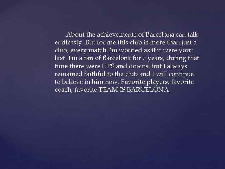 About the achievements of Barcelona can talk endlessly. But for me this club is