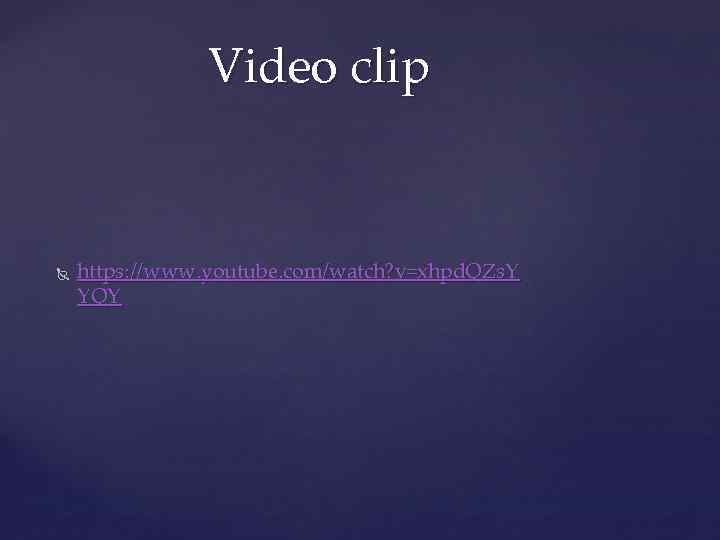Video clip https: //www. youtube. com/watch? v=xhpd. QZs. Y YQY 