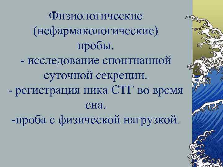 Физиологические (нефармакологические) пробы. - исследование спонтнанной суточной секреции. - регистрация пика СТГ во время