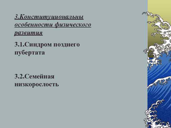 3. Конституциональны особенности физического развития 3. 1. Синдром позднего пубертата 3. 2. Семейная низкорослость