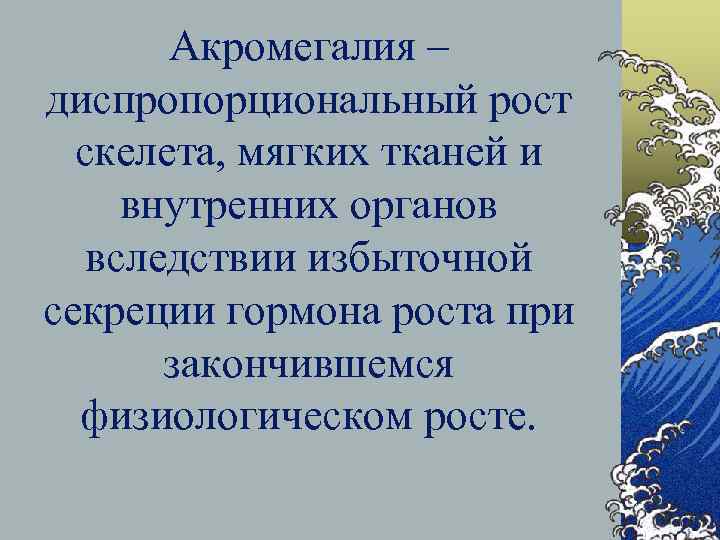 Акромегалия – диспропорциональный рост скелета, мягких тканей и внутренних органов вследствии избыточной секреции гормона