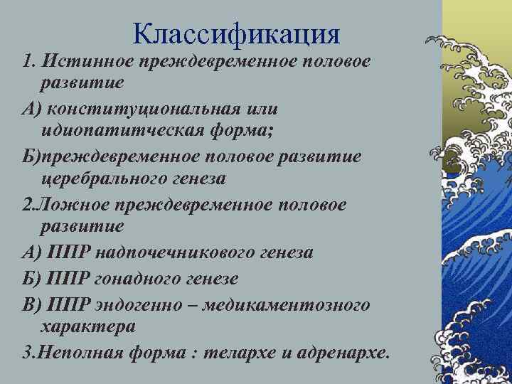 Классификация 1. Истинное преждевременное половое развитие А) конституциональная или идиопатитческая форма; Б)преждевременное половое развитие