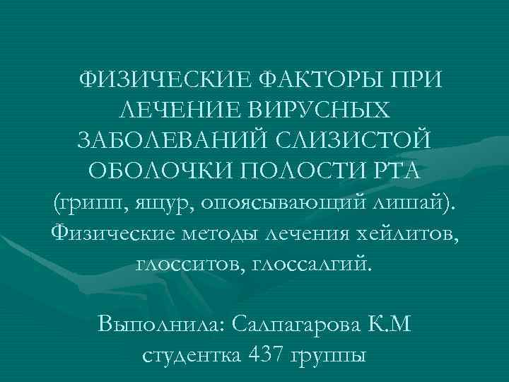 ФИЗИЧЕСКИЕ ФАКТОРЫ ПРИ ЛЕЧЕНИЕ ВИРУСНЫХ ЗАБОЛЕВАНИЙ СЛИЗИСТОЙ ОБОЛОЧКИ ПОЛОСТИ РТА (грипп, ящур, опоясывающий лишай).
