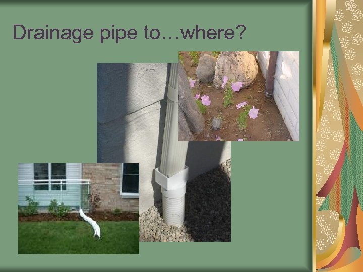 Drainage pipe to…where? 