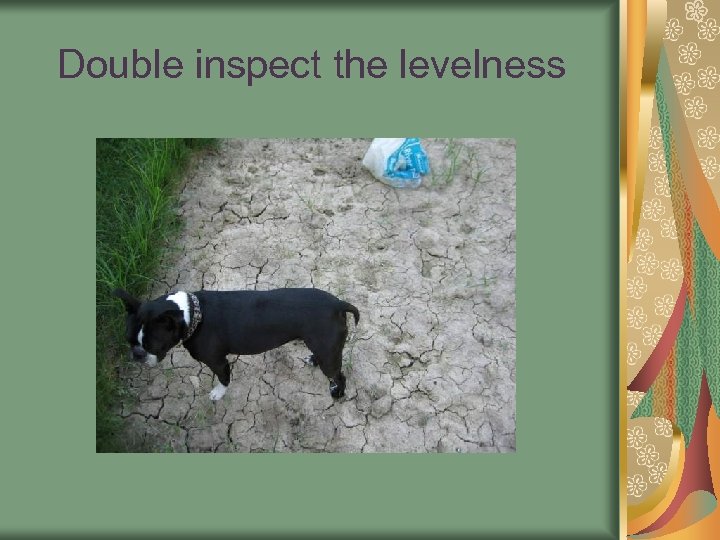 Double inspect the levelness 