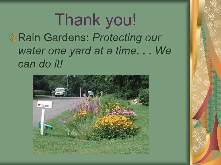 Thank you! Rain Gardens: Protecting our water one yard at a time. . .