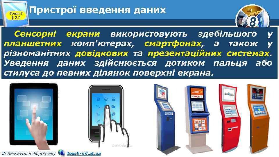 Розділ 2 § 2. 2 Пристрої введення даних 8 Сенсорні екрани використовують здебільшого у