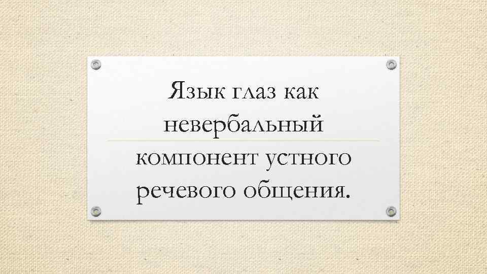 Язык глаз как невербальный компонент устного речевого общения. 