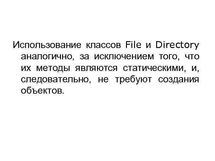 Использование классов File и Directory аналогично, за исключением того, что их методы являются статическими,