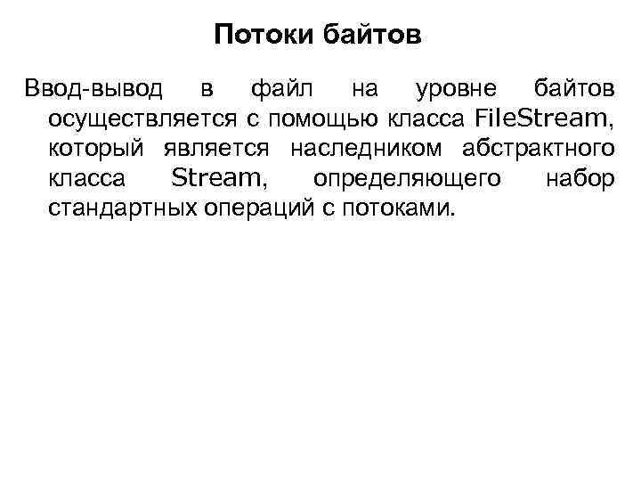 Потоки байтов Ввод-вывод в файл на уровне байтов осуществляется с помощью класса File. Stream,