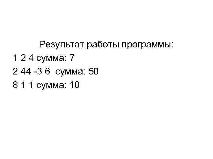 Результат работы программы: 1 2 4 сумма: 7 2 44 -3 6 сумма: 50