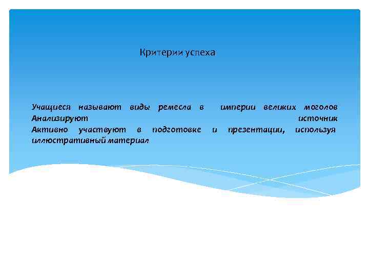 Критерии успеха Учащиеся называют виды ремесла в империи великих моголов Анализируют источник Активно участвуют