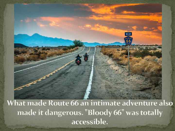 What made Route 66 an intimate adventure also made it dangerous. 