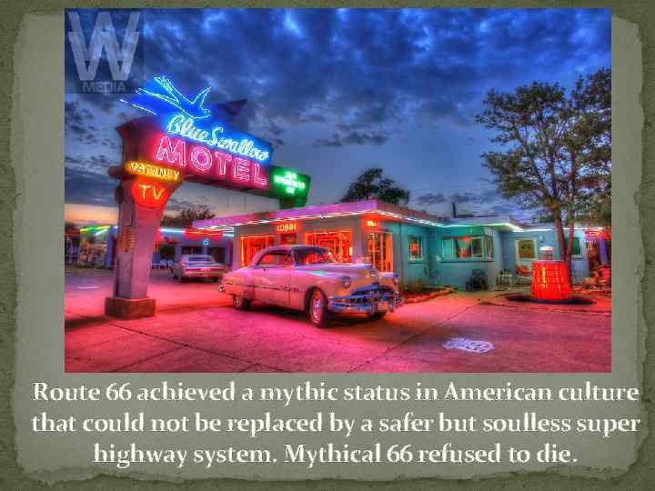 Route 66 achieved a mythic status in American culture that could not be replaced