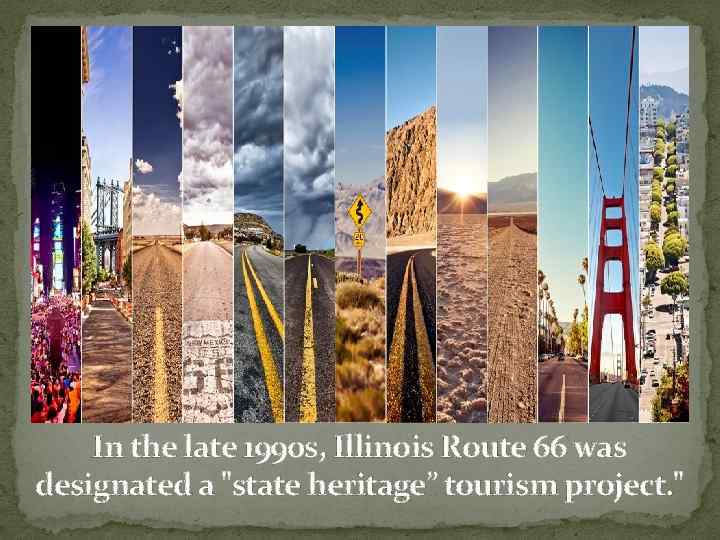 In the late 1990 s, Illinois Route 66 was designated a 