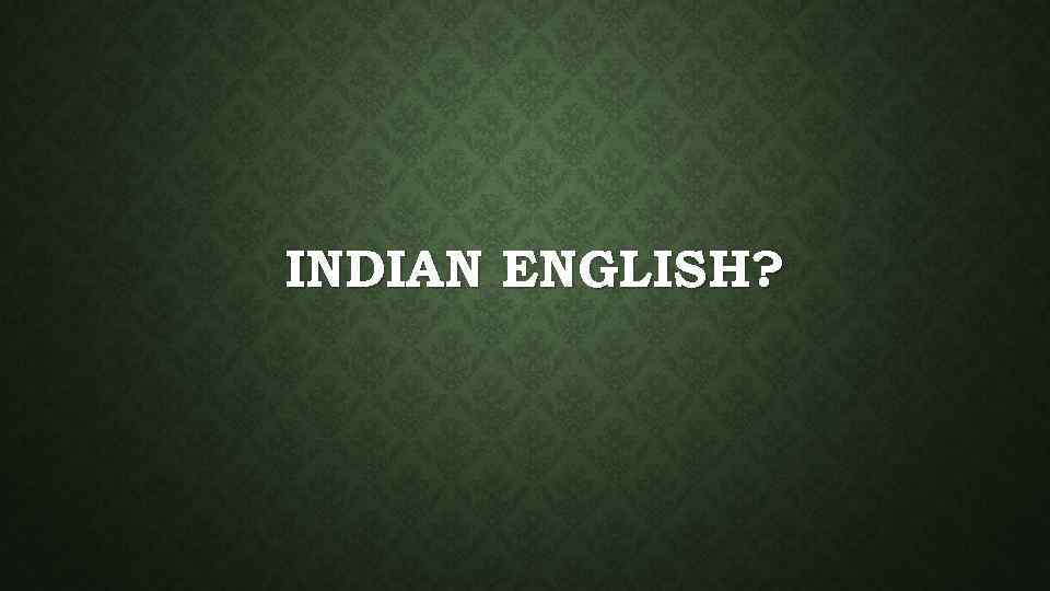 INDIAN ENGLISH? 