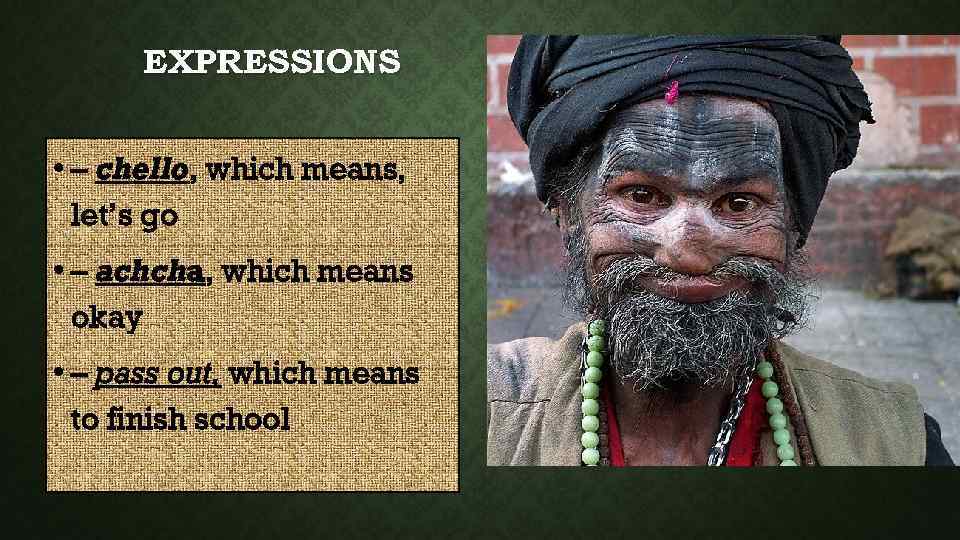 EXPRESSIONS • – chello, which means, let’s go • – achcha, which means okay