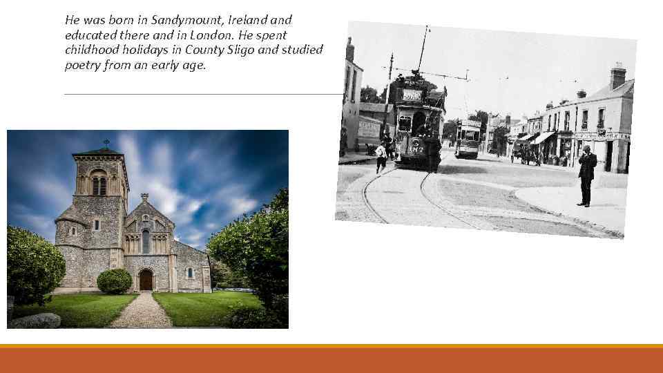 He was born in Sandymount, Ireland educated there and in London. He spent childhood