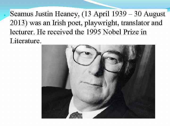 ● Seamus Justin Heaney, (13 April 1939 – 30 August 2013) was an Irish