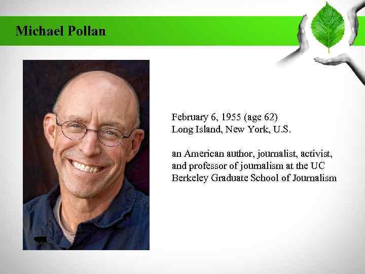 Michael Pollan February 6, 1955 (age 62) Long Island, New York, U. S. an