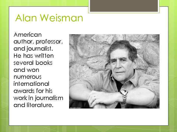 Alan Weisman American author, professor, and journalist. He has written several books and won