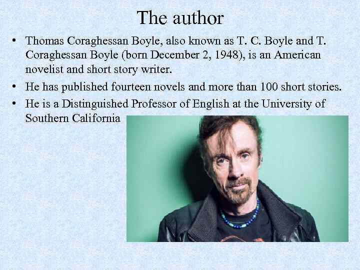 The author • Thomas Coraghessan Boyle, also known as T. C. Boyle and T.